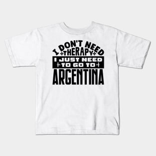 I don't need therapy, I just need to go to Argentina Kids T-Shirt